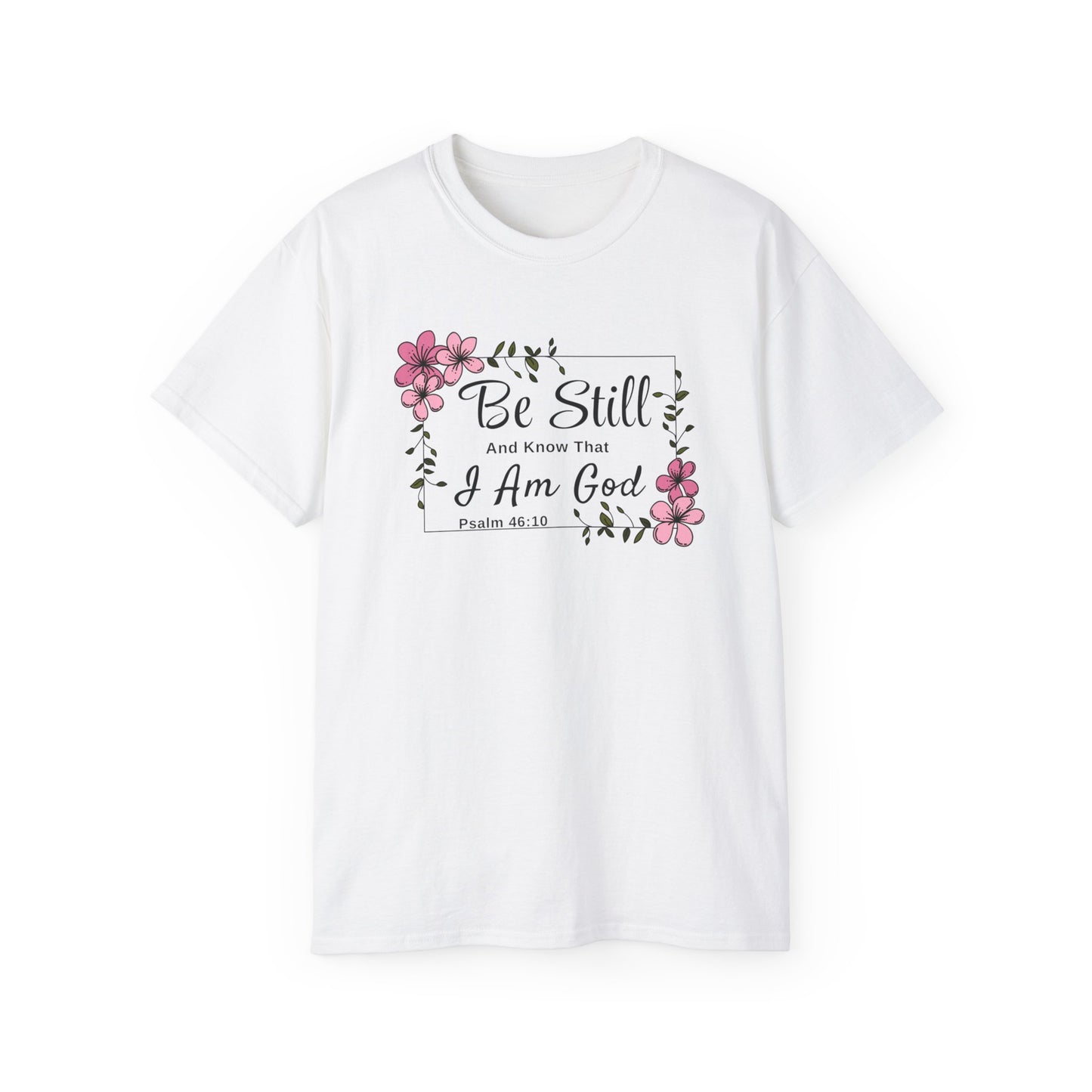 Christ Centered Faith women's Christian t-shirt with "Be Still And Know That I Am God" and Psalm 46:10 Bible Verse text in black with pink flowers and green vine on white background.
